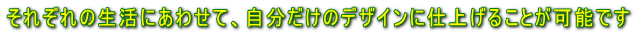 ���ꂼ��̐����ɂ��킹�āA���������̃f�U�C���Ɏd�グ�邱�Ƃ��\�ł�